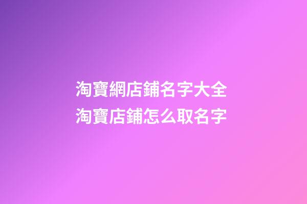 淘寶網店鋪名字大全 淘寶店鋪怎么取名字